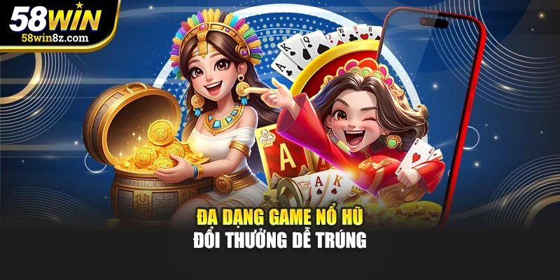 Đa dạng game nổ hũ đổi thưởng dễ trúng