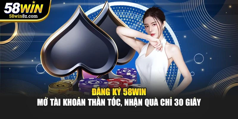 Đăng Ký 58win – Mở Tài Khoản Thần Tốc, Nhận Quà Chỉ 30 Giây