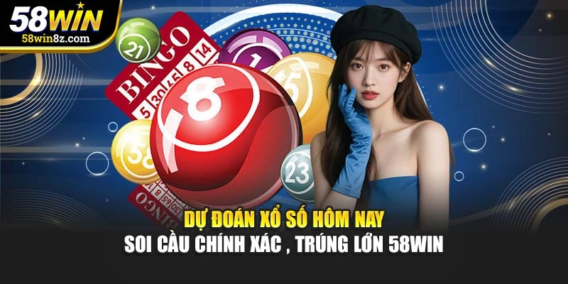 Dự Đoán Xổ Số Hôm Nay – Soi Cầu Chính Xác , Trúng Lớn 58WIN