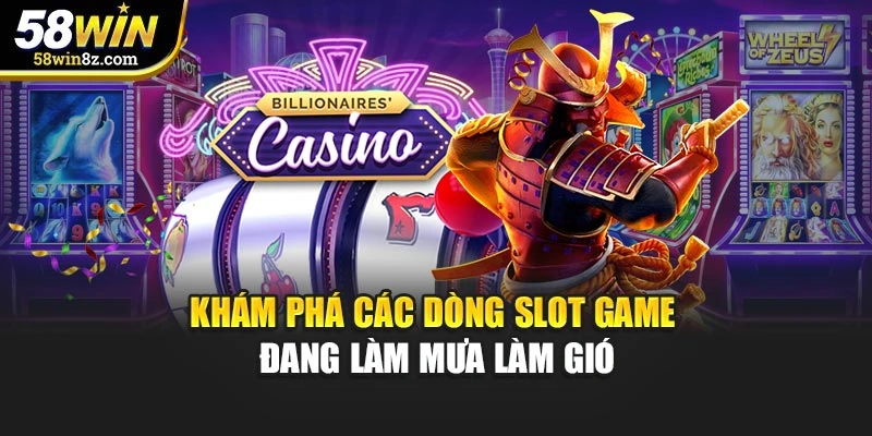 Khám phá các dòng slot game đang làm mưa làm gió
