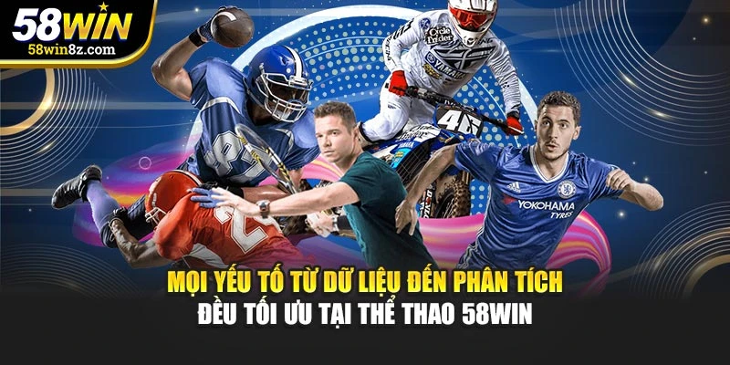 Mọi yếu tố từ dữ liệu đến phân tích đều tối ưu tại thể thao 58WIN
