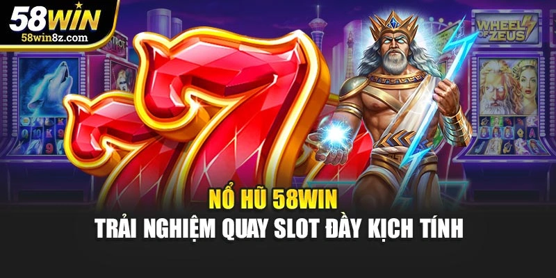 Nổ hũ 58win – Trải nghiệm quay slot đầy kịch tính