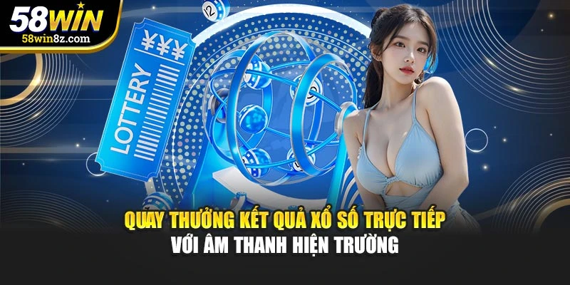 Quay thưởng kết quả xổ số trực tiếp với âm thanh hiện trường