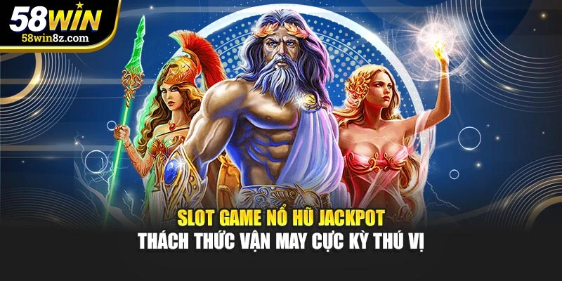 Slot Game Nổ Hũ Jackpot Thách Thức Vận May Cực Kỳ Thú Vị