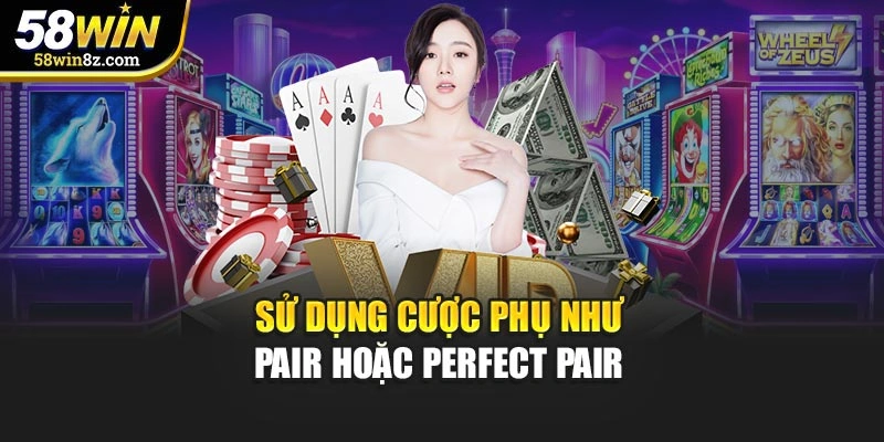 Sử dụng cược phụ như Pair hoặc Perfect Pair