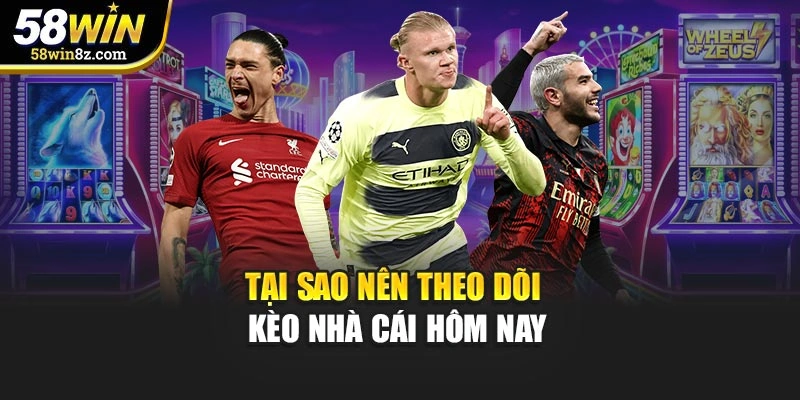Tại sao nên theo dõi kèo nhà cái hôm nay