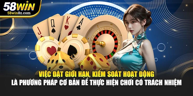 Việc đặt giới hạn, kiểm soát hoạt động là phương pháp cơ bản để thực hiện chơi có trách nhiệm