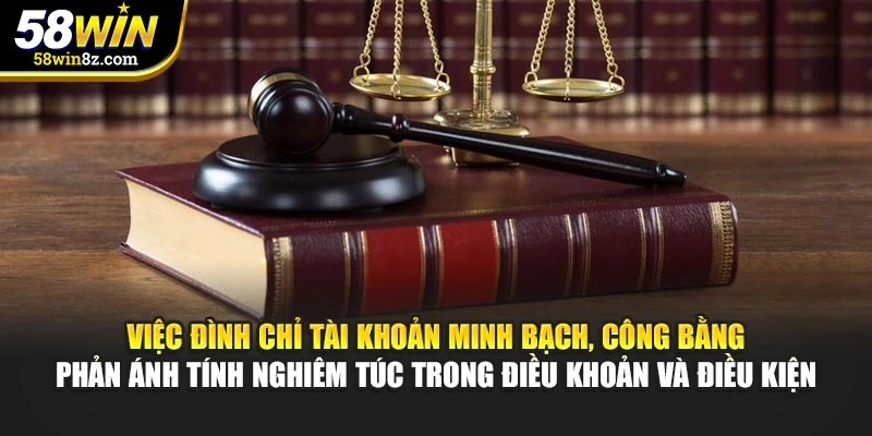 Việc đình chỉ tài khoản minh bạch, công bằng phản ánh tính nghiêm túc trong điều khoản và điều kiện