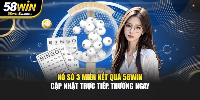 Xổ Số 3 Miền Kết Quả 58WIN – Cập Nhật Trực Tiếp, Thưởng Ngay