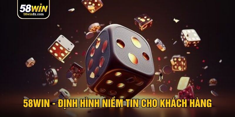 58win định hình niềm tin cho khách hàng