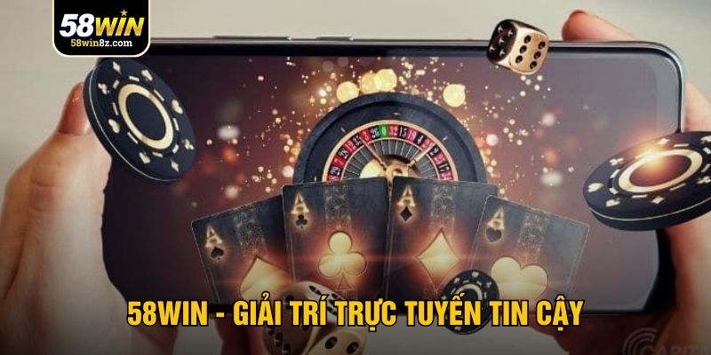 58WIN giải trí trực tuyến đáng tin cậy